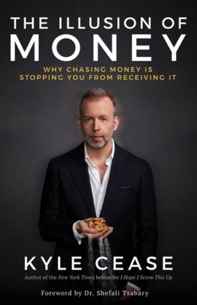 The Illusion of Money: Why Chasing Money Is Stopping You from Receiving It - Kyle Cease - Bøker - Hay House UK Ltd - 9781788173247 - 16. august 2022