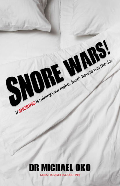 Cover for Oko, Dr. Michael, MBBS FRCS (Ed) FRCS (ORL-HNS) · Snore Wars!: If snoring is ruining your nights, here’s how to win the day (Hardcover Book) (2025)