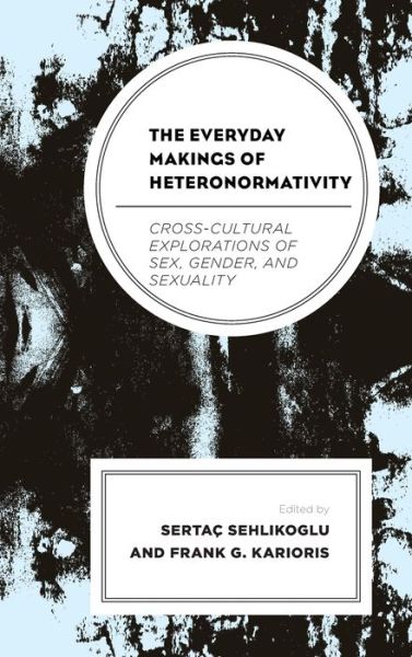 Cover for Serta? Sehlikoglu · The Everyday Makings of Heteronormativity: Cross-Cultural Explorations of Sex, Gender, and Sexuality (Hardcover Book) (2019)