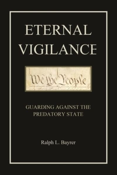 Cover for Ralph L Bayrer · Eternal Vigilance: Guarding Against the Predatory State (Paperback Book) (2020)