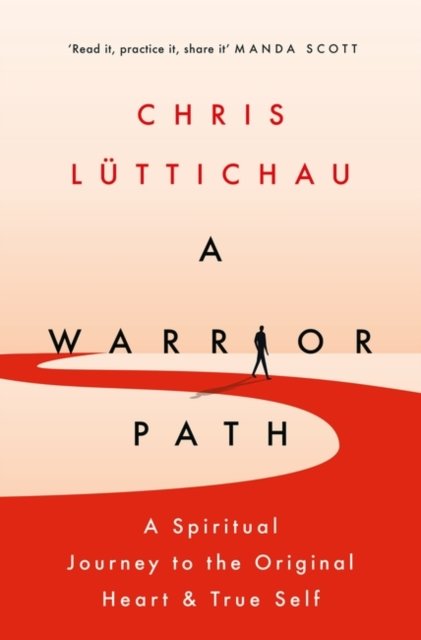 Cover for Chris Luttichau · A Warrior Path: A Journey to the Original Heart and True Self (Hardcover Book) (2024)