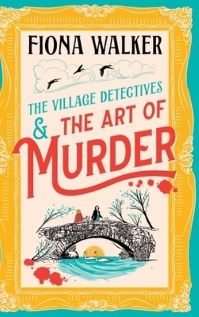 Cover for Fiona Walker · The Art of Murder: the BRAND NEW charming cozy mystery full of twists and turns from Fiona Walker for 2024 - The Village Detectives (Inbunden Bok) (2024)