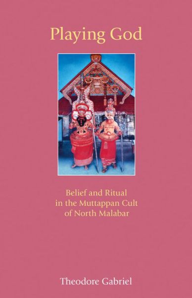 Cover for Theodore Gabriel · Playing God: Belief and Ritual in the Muttappan Cult of North Malabar (Hardcover Book) (2010)