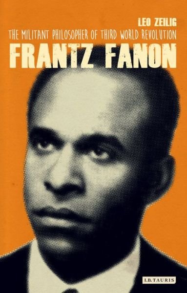 Cover for Zeilig, Leo (Institute of Commonwealth Studies, University of London) · Frantz Fanon: The Militant Philosopher of Third World Revolution (Hardcover Book) (2015)