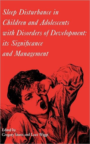 Cover for Gregory Stores · Sleep Disturbance in Children and Adolescents with Disorders of Development: Its Significance and  Management - Clinics in Developmental Medicine (Hardcover Book) (2007)