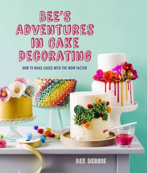 Cover for Bee Berrie · Bee's Adventures in Cake Decorating: How to Make Cakes with the Wow Factor (Inbunden Bok) (2017)