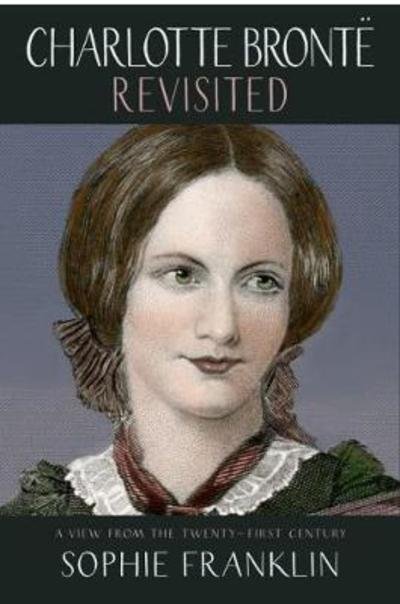 Cover for Sophie Franklin · Charlotte Bronte Revisited: A view from the 21st century (Paperback Bog) (2018)