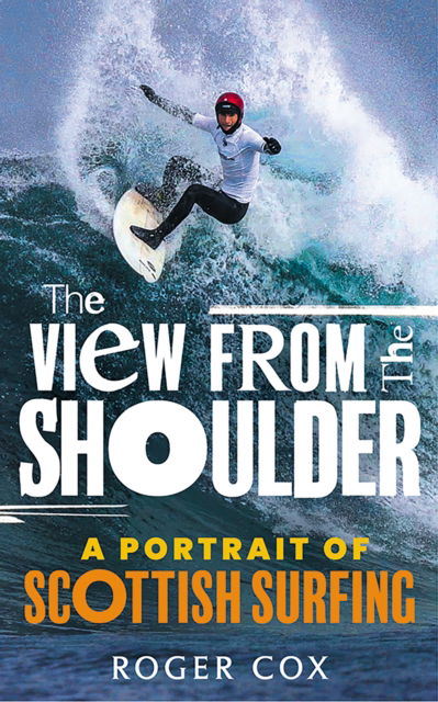 The View from the Shoulder: A Portrait of Scottish Surfing - Roger Cox - Books - Birlinn General - 9781913759247 - July 3, 2025