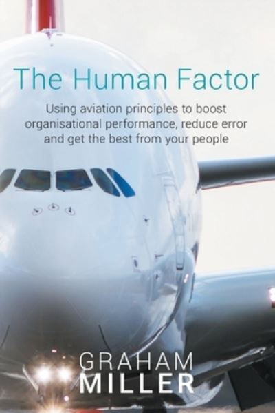 Cover for Graham Miller · The Human Factor: Using Aviation Principles to Boost Organisational Performance, Reduceerror and Get the Best from Your People (Paperback Book) (2020)