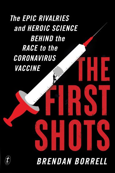 The First Shots: The Epic Rivalries and Heroic Science Behind the Race to the Coronavirus Vaccine - Brendan Borrell - Books - Text Publishing - 9781922458247 - November 2, 2021