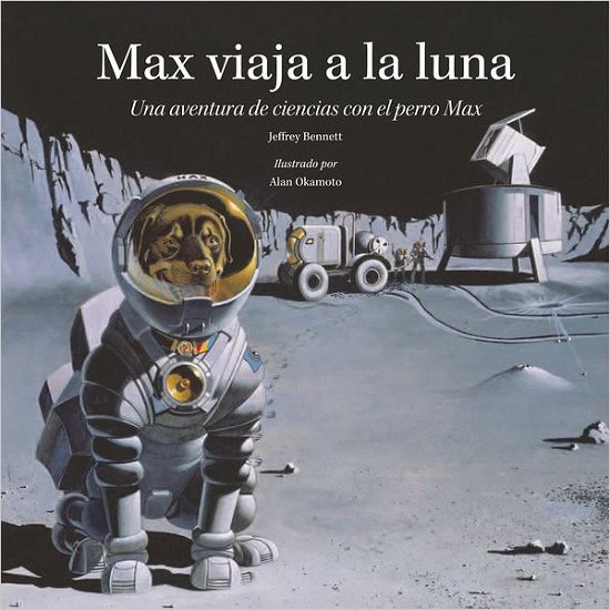 Cover for Jeffrey Bennett · Max viaja a la luna: Una aventura de ciencias con el perro Max - Science Adventures with Max the Dog series (Gebundenes Buch) (2012)