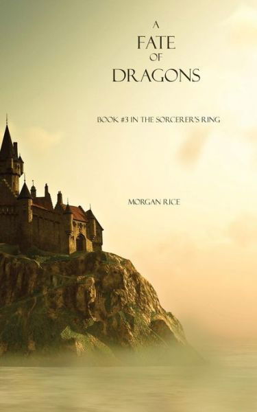 A Fate of Dragons: Book #3 in the Sorcerer's Ring - Morgan Rice - Kirjat - Morgan Rice - 9781939416247 - lauantai 9. helmikuuta 2013