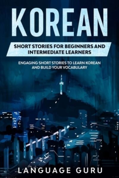 Cover for Language Guru · Korean Short Stories for Beginners and Intermediate Learners: Engaging Short Stories to Learn Korean and Build Your Vocabulary (Paperback Book) (2019)