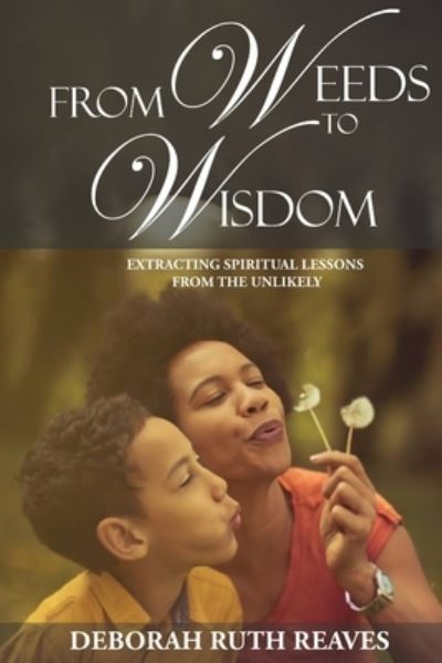 From Weeds to Wisdom - Deborah Ruth Reaves - Books - Inkstone Literary - 9781958169247 - September 12, 2022
