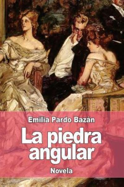 La piedra angular - Emilia Pardo Bazan - Books - Createspace Independent Publishing Platf - 9781976215247 - September 9, 2017