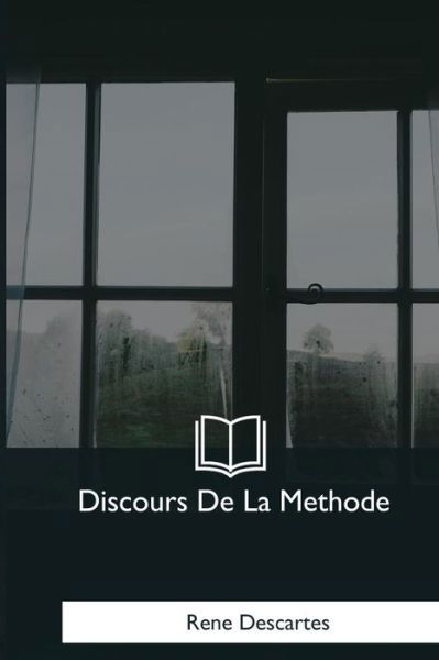 Discours De La Methode - Rene Descartes - Books - Createspace Independent Publishing Platf - 9781979850247 - December 8, 2017