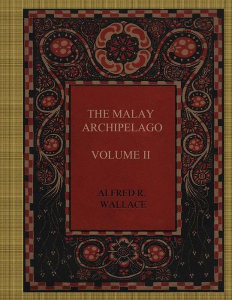 The Malay Archipelago - Volume II - Alfred Russell Wallace - Kirjat - Createspace Independent Publishing Platf - 9781981628247 - tiistai 12. joulukuuta 2017