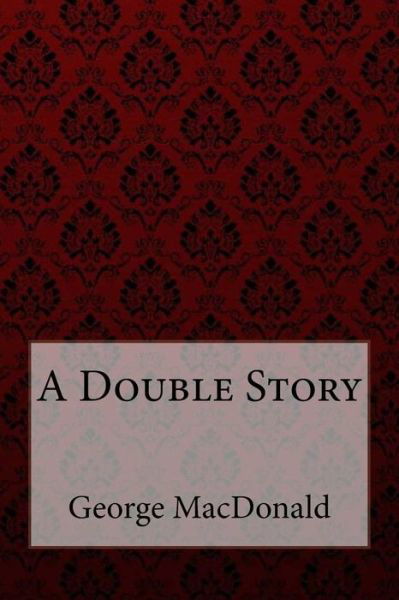 Cover for George MacDonald · A Double Story George MacDonald (Paperback Book) (2018)