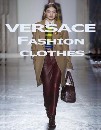 Versace Fashion Clothes - C - Bücher - Createspace Independent Publishing Platf - 9781987613247 - 6. April 2018