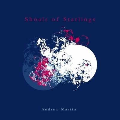 Shoals of Starlings - Andrew Martin - Kirjat - Waterhare Press - 9781999311247 - sunnuntai 31. toukokuuta 2020