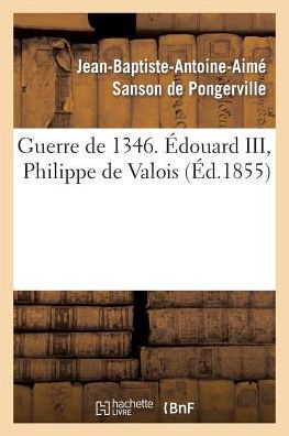 Cover for De Pongerville-j-b-a-a · Guerre De 1346. Edouard Iii, Philippe De Valois (Paperback Book) [French edition] (2013)