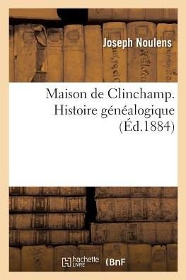 Cover for Joseph Noulens · Maison de Clinchamp. Histoire Genealogique (Paperback Book) (2017)