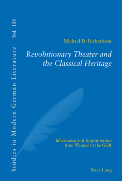 Cover for Michael D. Richardson · Revolutionary Theater and the Classical Heritage: Inheritance and Appropriation from Weimar to the GDR - Studies in Modern German and Austrian Literature (Paperback Book) (2007)