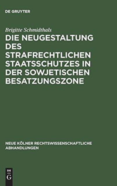 Die Neugestaltung des strafrechtlichen Staatsschutzes in der Sowjetischen Besatzungszone - Brigitte Schmidthals - Bücher - de Gruyter - 9783111281247 - 1. April 1962