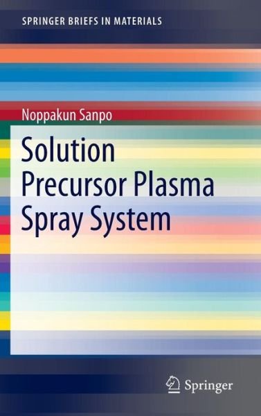 Cover for Noppakun Sanpo · Solution Precursor Plasma Spray System - SpringerBriefs in Materials (Hardcover bog) [2014 edition] (2014)