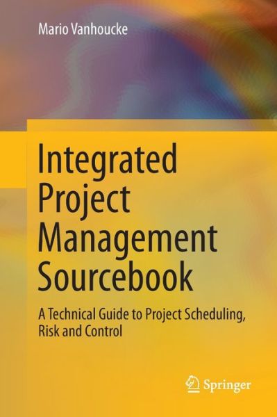 Cover for Mario Vanhoucke · Integrated Project Management Sourcebook: A Technical Guide to Project Scheduling, Risk and Control (Paperback Book) [Softcover reprint of the original 1st ed. 2016 edition] (2018)
