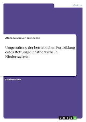 Cover for Alena Neubauer-Brennecke · Umgestaltung der betrieblichen Fortbildung eines Rettungsdienstbereichs in Niedersachsen (Paperback Book) (2021)
