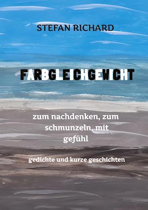 Cover for Stefan Richard · FARBGLEICHGEWICHT - Ein Gedichtband und kurze Geschichten aus dem Leben. Liebe, Verlust, Glück, Freude, innere Zerrissenheit. Burnout und Corona inklusive. (Book) (2025)