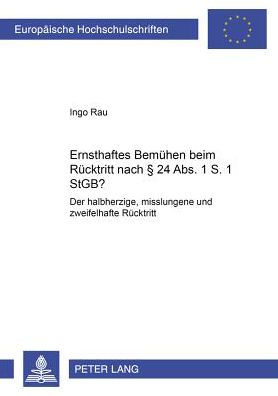Cover for Ingo Rau · Ernsthaftes Bemuehen Beim Ruecktritt Nach 24 ABS. 1 S. 1 Stgb?: Der Halbherzige, Misslungene Und Zweifelhafte Ruecktritt (Paperback Book) [German edition] (2002)