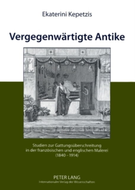 Cover for Kepetzis Ekaterini Kepetzis · Vergegenwaertigte Antike: Studien zur Gattungsueberschreitung in der franzoesischen und englischen Malerei (1840-1914) (Paperback Book) (2009)