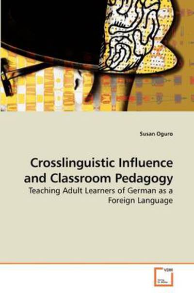 Cover for Susan Oguro · Crosslinguistic Influence and Classroom Pedagogy: Teaching Adult Learners of German As a Foreign Language (Paperback Book) (2009)
