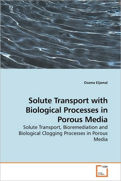Cover for Osama Eljamal · Solute Transport with Biological Processes in Porous Media: Solute Transport, Bioremediation and Biological Clogging Processes in Porous Media (Paperback Bog) (2010)