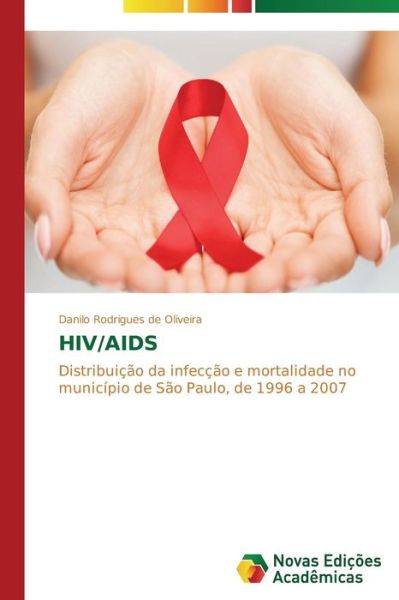 Cover for Danilo Rodrigues De Oliveira · Hiv / Aids: Distribuição Da Infecção E Mortalidade No Município De São Paulo, De 1996 a 2007 (Paperback Book) [Portuguese edition] (2014)