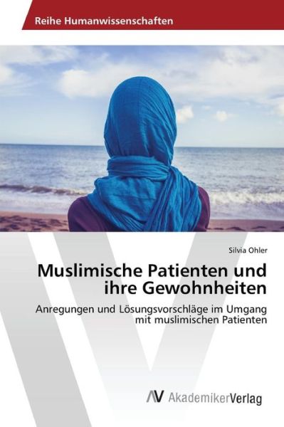 Muslimische Patienten Und Ihre Gewohnheiten - Ohler Silvia - Libros - AV Akademikerverlag - 9783639866247 - 8 de septiembre de 2015