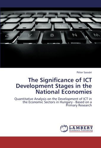 Cover for Péter Sasvári · The Significance of Ict Development Stages in the National Economies: Quantitative Analysis on the Development of Ict in the Economic Sectors in Hungary - Based on a Primary Research (Paperback Book) (2012)