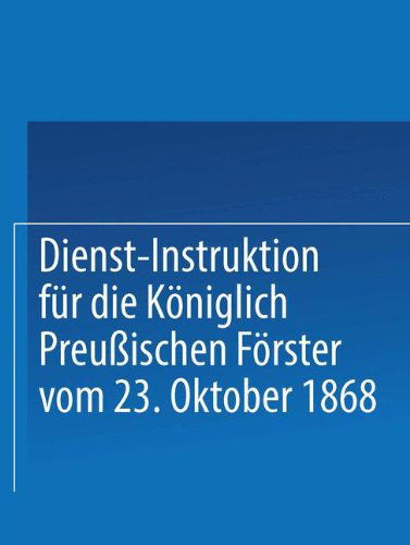 Cover for Springer · Dienst-Instruktion Fur Die Koeniglich Preussischen Foerster Vom 23. Oktober 1868 (Paperback Bog) [1912 edition] (1912)