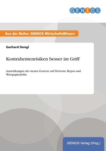Cover for Gerhard Dengl · Kontrahentenrisiken besser im Griff: Auswirkungen der neuen Gesetze auf Derivate, Repos und Wertpapierleihe (Pocketbok) (2015)