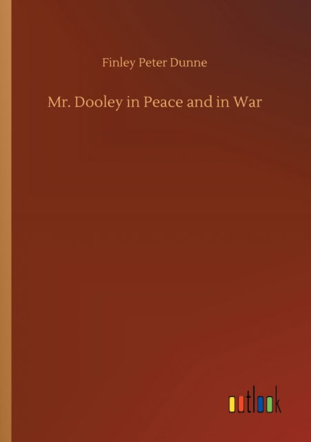 Cover for Finley Peter Dunne · Mr. Dooley in Peace and in War (Pocketbok) (2020)