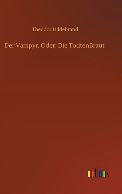 Cover for Theodor Hildebrand · Der Vampyr, Oder: Die TodtenBraut (Hardcover Book) (2020)