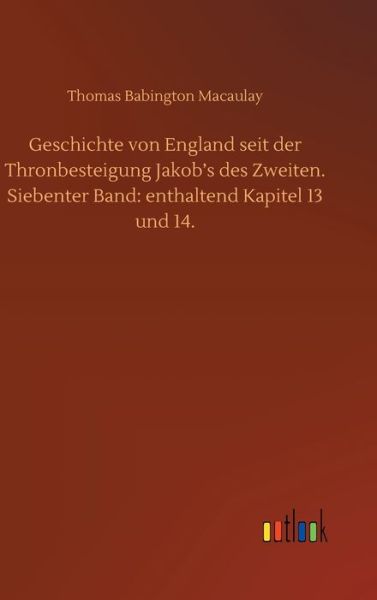 Cover for Thomas Babington Macaulay · Geschichte von England seit der Thronbesteigung Jakob's des Zweiten. Siebenter Band: enthaltend Kapitel 13 und 14. (Gebundenes Buch) (2020)