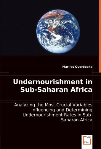 Cover for Marlies Overbeeke · Undernourishment in Sub-saharan Africa: Analyzing the Most Crucial Variables Influencing and Determining Undernourishment Rates in Sub-saharan Africa (Pocketbok) (2008)