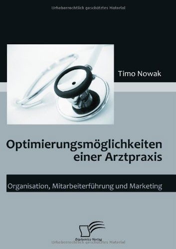 Cover for Timo Nowak · Optimierungsmöglichkeiten Einer Arztpraxis: Organisation, Mitarbeiterführung Und Marketing (Paperback Book) [German edition] (2008)