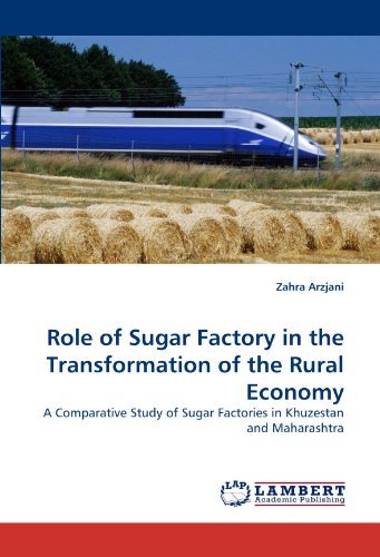 Role of Sugar Factory in the Transformation of the Rural Economy: a Comparative Study of Sugar Factories in Khuzestan and Maharashtra - Zahra Arzjani - Books - LAP Lambert Academic Publishing - 9783838348247 - June 28, 2010