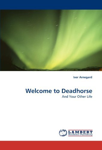 Cover for Iver Arnegard · Welcome to Deadhorse: and Your Other Life (Paperback Bog) (2010)