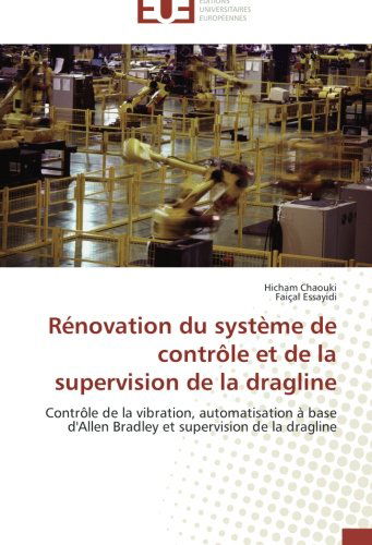 Cover for Faiçal Essayidi · Rénovation Du Système De Contrôle et De La Supervision De La Dragline: Contrôle De La Vibration, Automatisation À Base D'allen Bradley et Supervision De La Dragline (Paperback Book) [French edition] (2018)