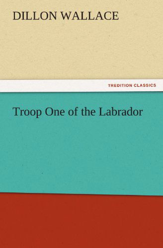 Cover for Dillon Wallace · Troop One of the Labrador (Tredition Classics) (Paperback Book) (2011)